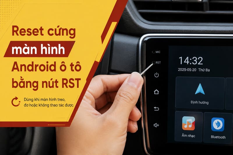 Hướng dẫn cách reset cứng màn hình Android ô tô bằng nút RST